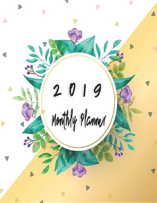 2019 Monthly Planner: Beautiful Organizer Schedule Frame Watercolor Flowers and Leaves Background Monthly and Weekly Calendar to Do List Top (Paperback)