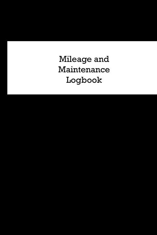 Mileage and Maintenance Logbook: Car Mileage Tracker and Business Vehicle Expense Book with Black Cover (Paperback)