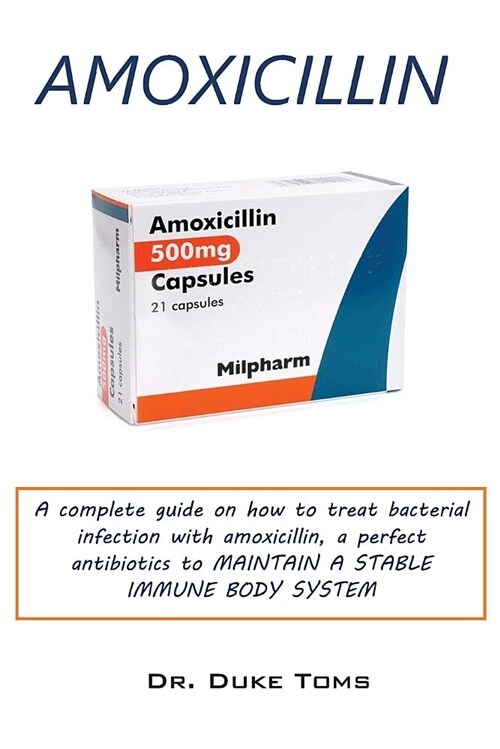 Amoxicillin: A Complete Guide on How to Treat Bacteria Infections (Paperback)