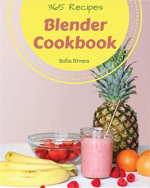 Blender Cookbook 365: Enjoy 365 Days with Amazing Blender Recipes in Your Own Blender Cookbook! [book 1] (Paperback)
