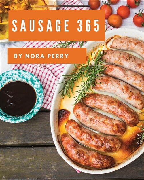 Sausage 365: Enjoy 365 Days with Amazing Sausage Recipes in Your Own Sausage Cookbook! [book 1] (Paperback)