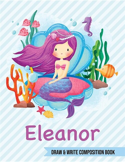 Eleanor Draw and Write Composition Book: Mermaid Journal for Girls 8.5x11 Primary Kindergarten - 2 Grade Notebook Personalized Diary Gift (Paperback)