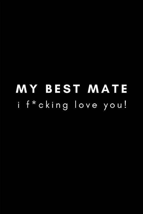 My Best Mate, I F*cking Love You!: Male Best Friends Blank Lined Journal Notebook (Paperback)