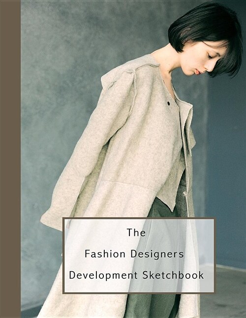 The Fashion Designers Development Sketchbook: Fashion Design Journal for the Fashion Designer - Contemporary Women (Paperback)