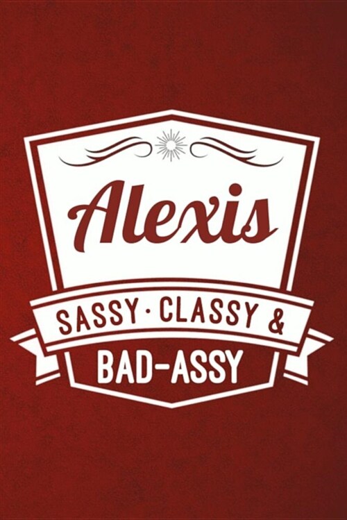 Alexis: Sassy Classy & Bad-Assy Personalized Notebook and Journal (Paperback)