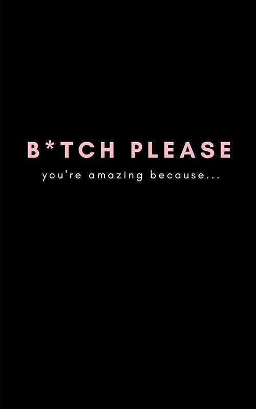 B*tch Please, Youre Amazing Because...: Keepsake Friend Journal for You to Fill in (Write, Doodle and Sketch Personal Reasons Why Your Female Friend (Paperback)