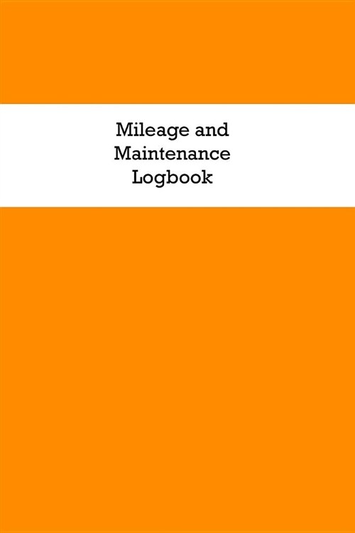Mileage and Maintenance Logbook: Car Mileage Tracker and Business Vehicle Expense Book with Orange Cover (Paperback)