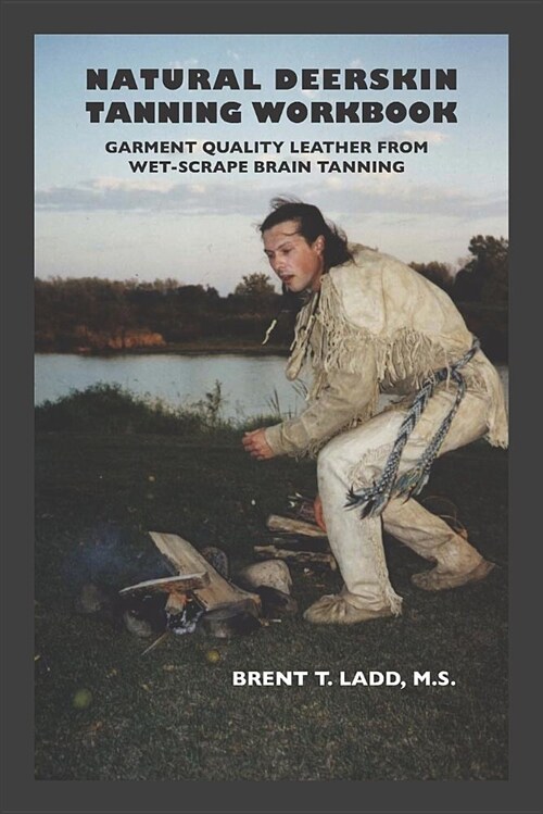 Natural Deerskin Tanning Workbook: Garment Quality Leather from Wet-Scrape Brain Tanning (Paperback)