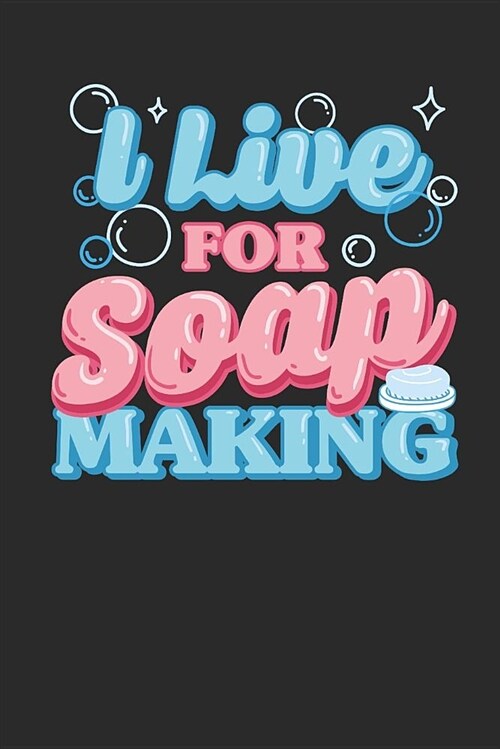 I Live for Soap Making: Journal Notebook for Crafters and Soap Makers to Write in (Paperback)