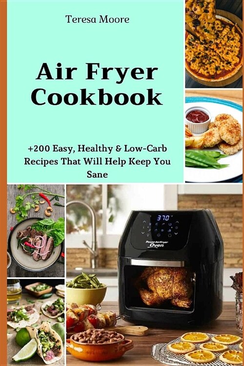 Air Fryer Cookbook: +200 Easy, Healthy & Low-Carb Recipes That Will Help Keep You Sane (Paperback)