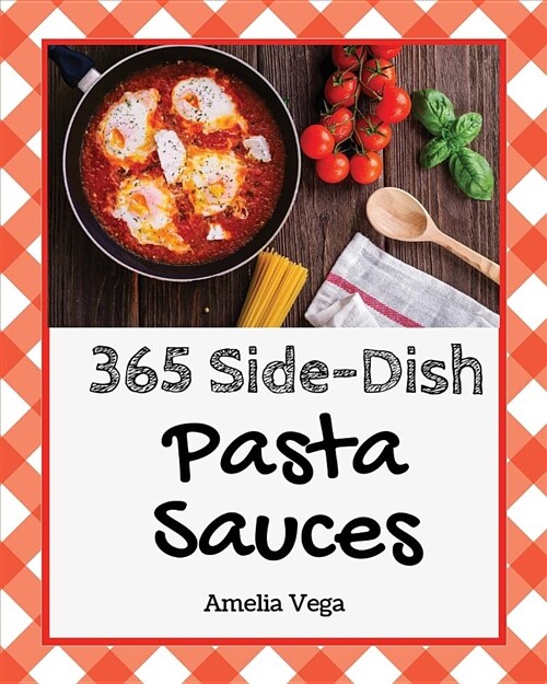 Pasta Sauces 365: Enjoy 365 Days with Amazing Pasta Sauce Recipes in Your Own Pasta Sauce Cookbook! [book 1] (Paperback)