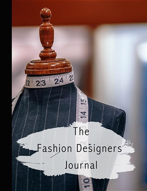 The Fashion Designers Journal: Fashion Design Journal for the Aspiring Fashion Designer - Dressmakers Mannequin (Paperback)