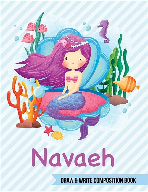 Navaeh Draw and Write Composition Book: Mermaid Journal for Girls 8.5x11 Primary Kindergarten - 2 Grade Notebook Personalized Diary Gift (Paperback)