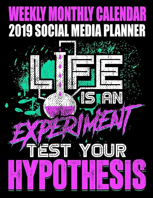 Weekly Monthly Calendar 2019 Social Media Planner Life Is an Experiment Test Your Hypothesis: A 12 Month Simple Content Organizer for Teachers, Studen (Paperback)