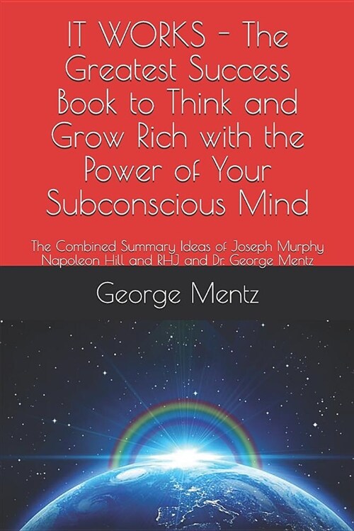 It Works - The Greatest Success Book to Think and Grow Rich with the Power of Your Subconscious Mind: The Combined Summary Ideas of Joseph Murphy Napo (Paperback)