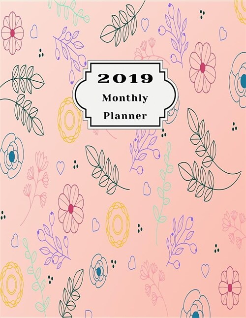 2019 Monthly Planner: Beautiful Organizer Schedule Floral Light Pink Background Monthly and Weekly Calendar to Do List Top Goal and Focus (Paperback)