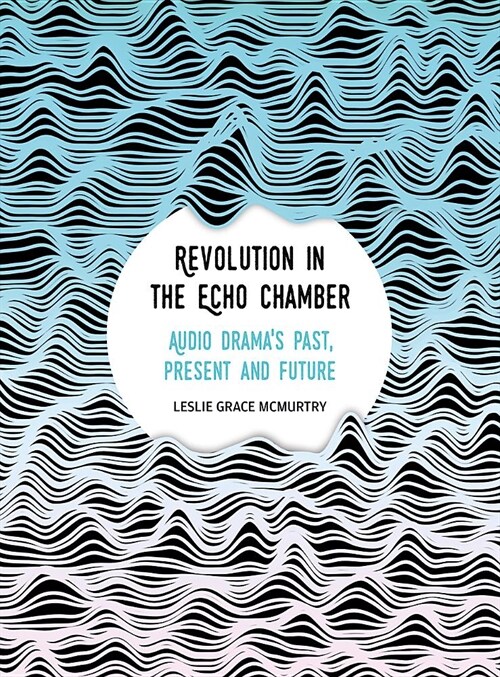 Revolution in the Echo Chamber : Audio Dramas Past, Present and Future (Hardcover)