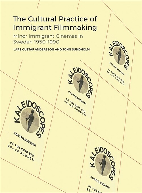 The Cultural Practice of Immigrant Filmmaking : The Conditions and Practices of Migrant Minor Cinemas in Sweden 1950-1990 (Hardcover)