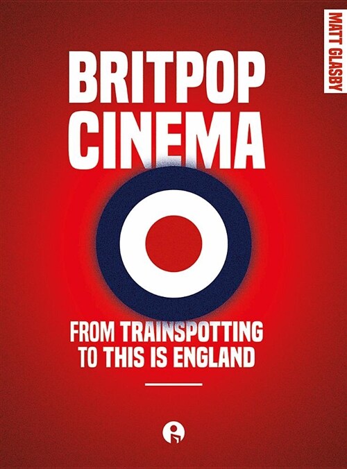 Britpop Cinema : From trainspotting to this Is England (Paperback, New ed)