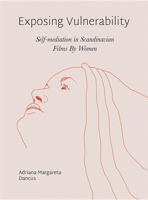 Exposing Vulnerability : Self-Mediation in Scandinavian Films by Women (Paperback, New ed)