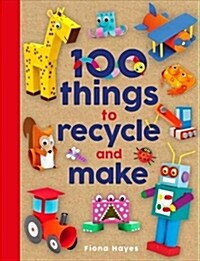 100 Things to Recycle and Make (Hardcover)