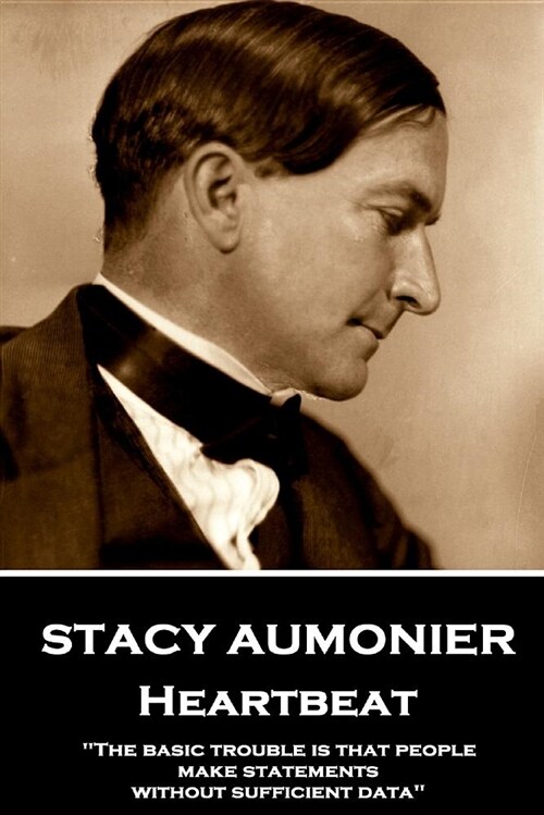 Stacy Aumonier - Heartbeat: The basic trouble is that people make statements without sufficient data (Paperback)