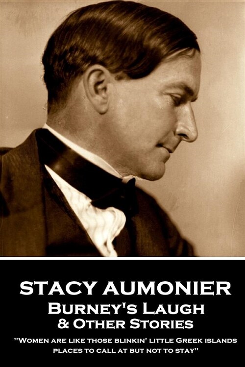 Stacy Aumonier - Burneys Laugh & Other Stories: Women are like those blinkin little Greek islands, places to call at but not to stay (Paperback)