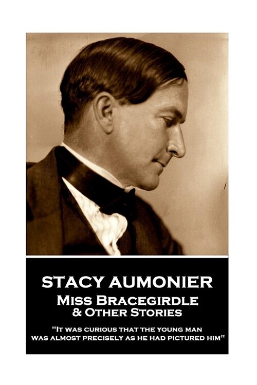 Stacy Aumonier - Miss Bracegirdle & Other Stories: It was curious that the young man was almost precisely as he had pictured him (Paperback)