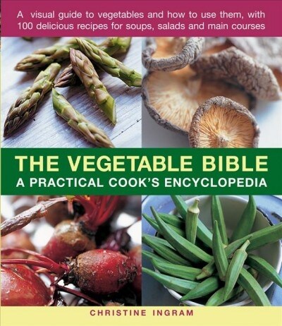 The Vegetable Bible : A practical cooks encyclopedia; a visual guide to vegetables and how to use them, with 100 delicious recipes for soups, salads  (Paperback)