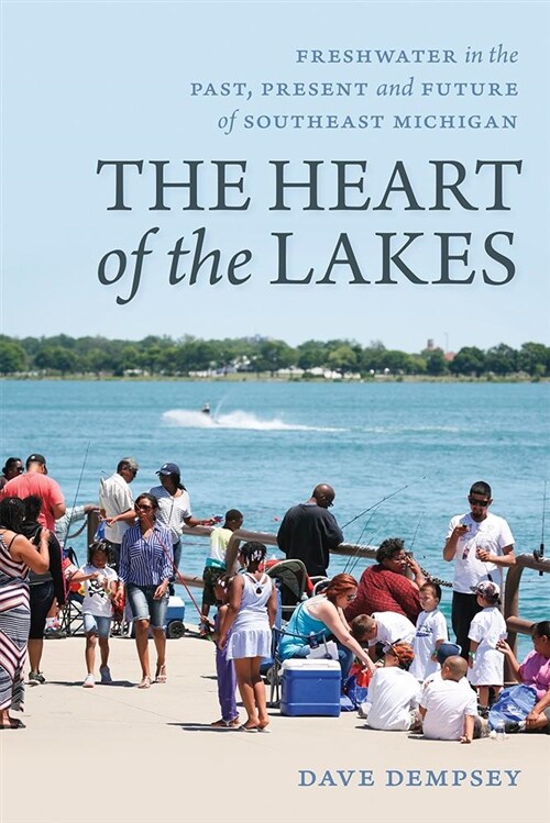 The Heart of the Lakes: Freshwater in the Past, Present and Future of Southeast Michigan (Paperback)