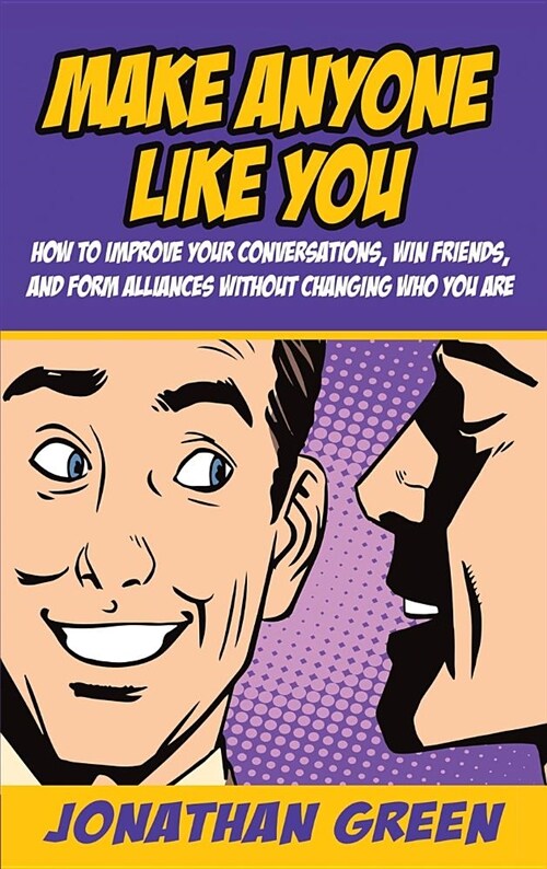 Make Anyone Like You: How to Improve Your Conversations, Win Friends, and Form Alliances Without Changing Who You Are (Hardcover)