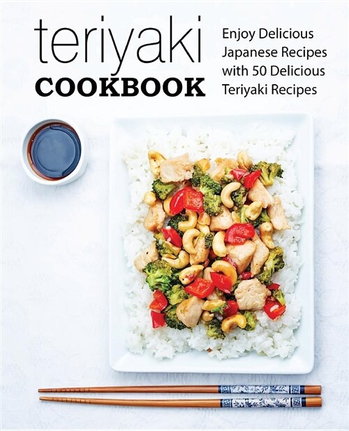 Teriyaki Cookbook: Enjoy Delicious Japanese Recipes with 50 Delicious Teriyaki Recipes (Paperback)