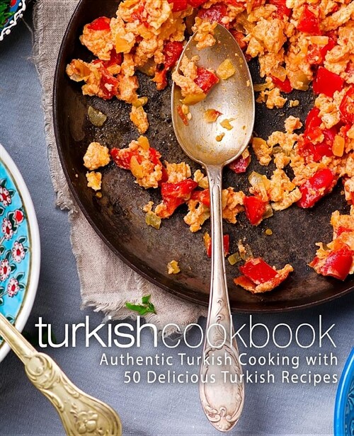 Turkish Cookbook: Authentic Turkish Cooking with 50 Delicious Turkish Recipes (Paperback)