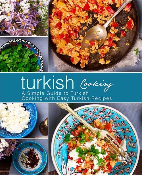 Turkish Cooking: A Simple Guide to Turkish Cooking with Easy Turkish Recipes (Paperback)