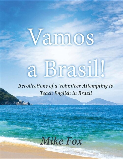 Vamos a Brasil!: Recollections of a Volunteer Attempting to Teach English in Brazil (Paperback)