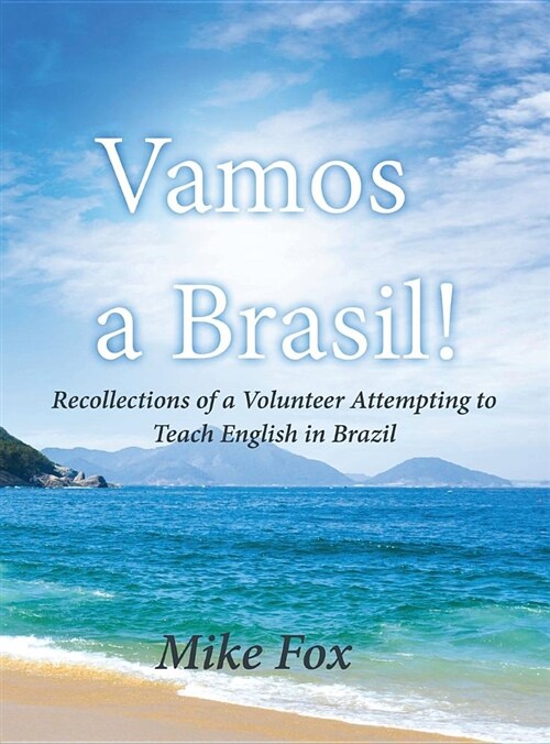 Vamos a Brasil!: Recollections of a Volunteer Attempting to Teach English in Brazil (Hardcover)