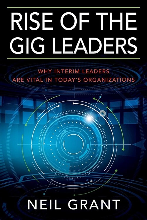 Rise of the Gig Leaders: Why Interim Leaders Are Vital in Todays Organizations (Paperback)