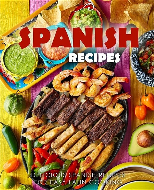 Spanish Recipes: Delicious Spanish Recipes for Easy Latin Cooking (Paperback)