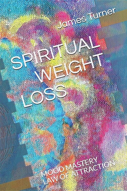 Spiritual Weight Loss: Law of Attraction and Mood Mastry (Paperback)