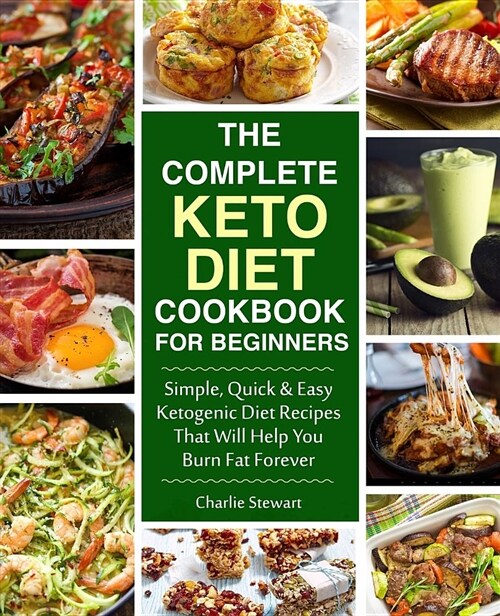 The Complete Keto Diet Cookbook for Beginners: Simple, Quick and Easy Low Carb Ketogenic Diet Recipes That Will Help You Burn Fat Forever (Paperback)