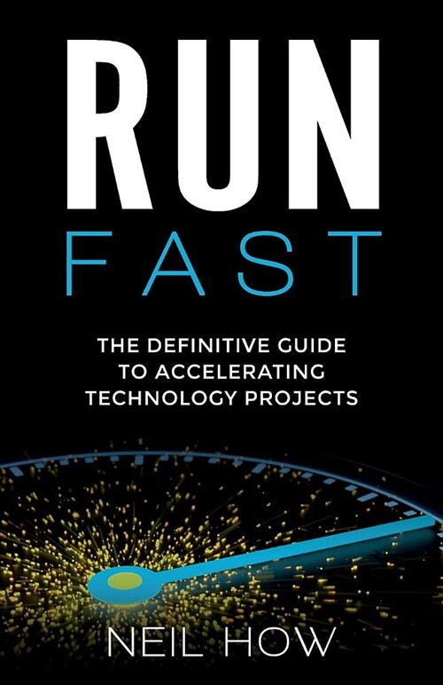 Run Fast: The Definitive Guide to Accelerating Technology Projects (Paperback)