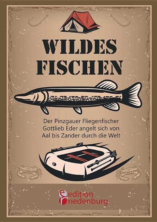 Wildes Fischen - Der Pinzgauer Fliegenfischer Gottlieb Eder Angelt Sich Von Aal Bis Zander Durch Die Welt (Paperback)