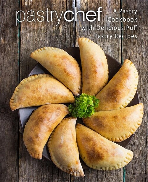 Pastry Chef: A Pastry Cookbook with Delicious Puff Pastry Recipes (Paperback)