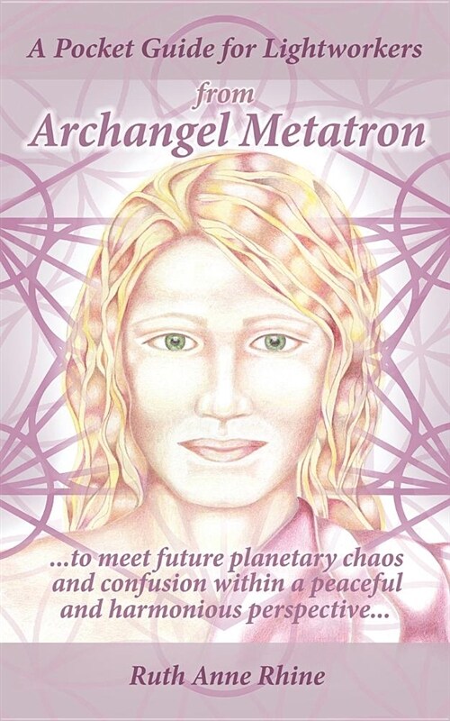 A Pocket Guide for Lightworkers from Archangel Metatron: . . . to Meet Future Planetary Chaos and Confusion Within a Peaceful and Harmonious Perspecti (Paperback)