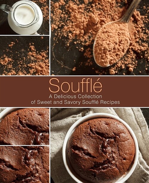 Souffle: A Delicious Collection of Sweet and Savory Souffle Recipes (Paperback)