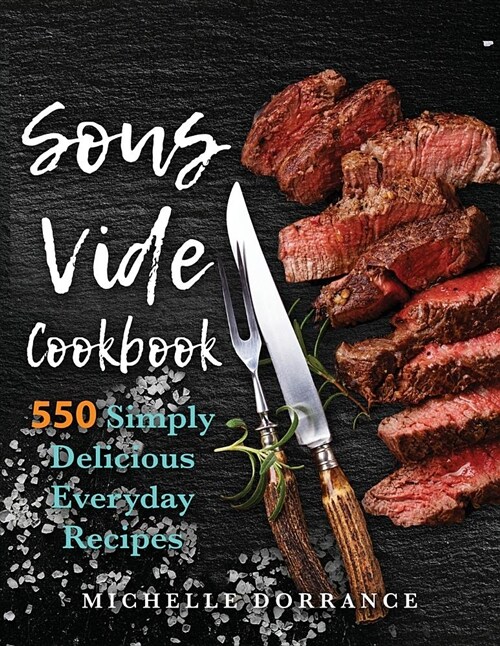 Sous Vide Cookbook: The Complete Sous Vide Cookbook: 550 Simply Delicious Everyday Sous Vide Recipes to Make at Home (Paperback)