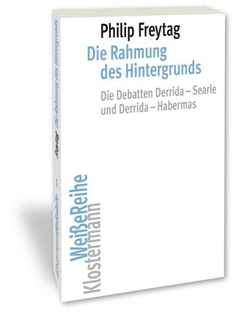 Die Rahmung Des Hintergrunds: Die Debatten Derrida-Searle Und Derrida-Habermas (Paperback)