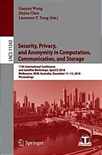 Security, Privacy, and Anonymity in Computation, Communication, and Storage: 11th International Conference and Satellite Workshops, Spaccs 2018, Melbo (Paperback, 2018)