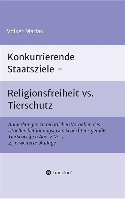 Konkurrierende Staatsziele - Religionsfreiheit vs. Tierschutz: Anmerkungen zu rechtlichen Vorgaben des rituellen bet?bungslosen Sch?htens gem癌 Tier (Hardcover)