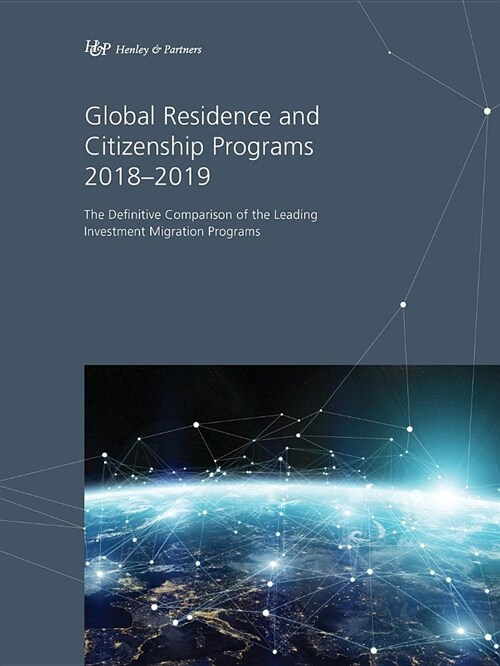 Global Residence and Citizenship Programs 2018-2019: The Definitive Comparison of the Leading Investment Migration Programs (Paperback, 4)